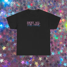 Load image into Gallery viewer, Debt All The Time T-Shirt