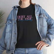 Load image into Gallery viewer, Debt All The Time T-Shirt