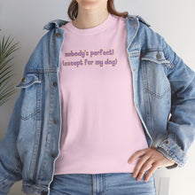 Load image into Gallery viewer, Nobody's Perfect (Except For My Dog) T-Shirt