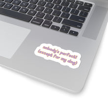Load image into Gallery viewer, Nobody's Perfect (Except for My Dog) Sticker
